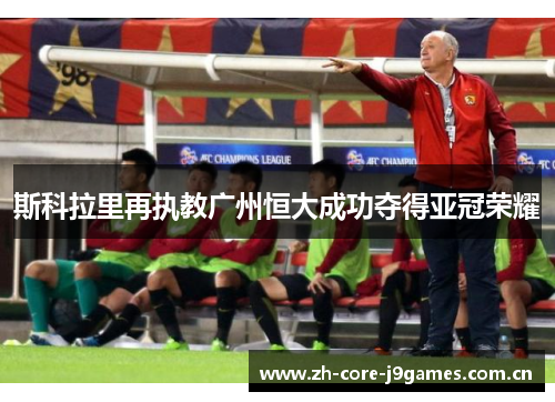斯科拉里再执教广州恒大成功夺得亚冠荣耀 斯科拉里再执教广州恒大成功夺得亚冠荣耀